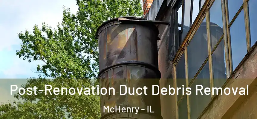Post-Renovation Duct Debris Removal McHenry - IL
